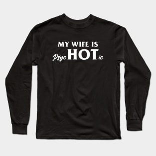 My Wife is Psychotic Long Sleeve T-Shirt